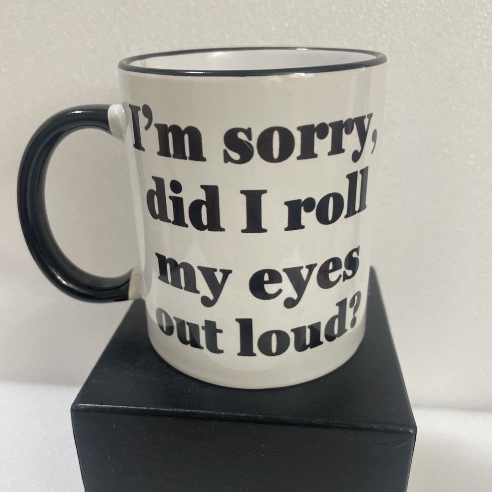 NEW W/ Box Mug Cup "Sorry Did I Roll My Eyes‎ Out Loud? " Black White